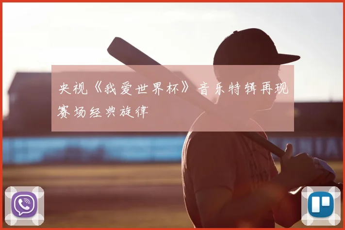 央视《我爱世界杯》音乐特辑再现赛场经典旋律