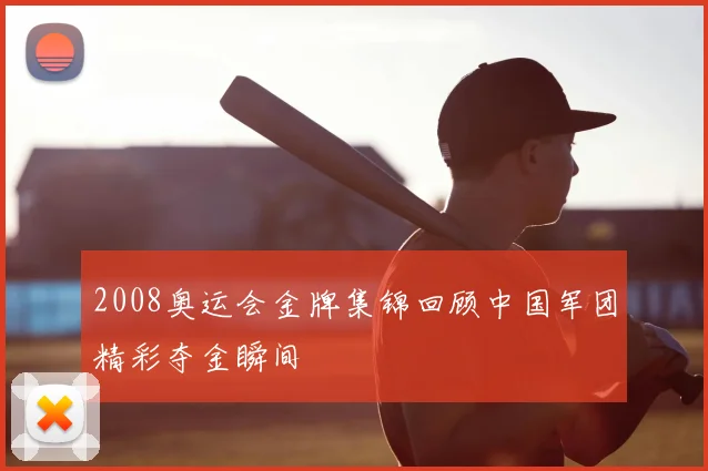 2008奥运会金牌集锦回顾中国军团精彩夺金瞬间